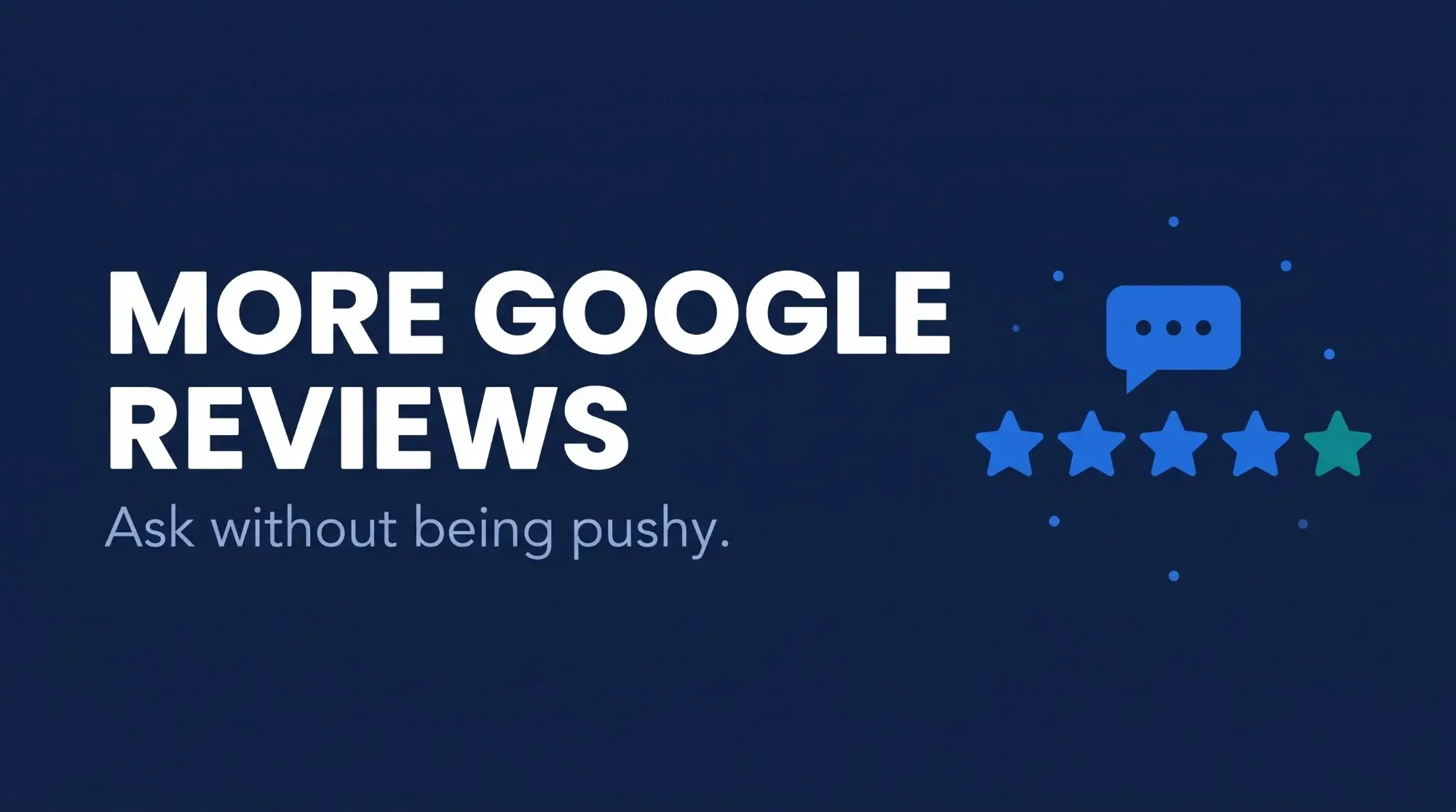 Graphic titled More Google Reviews, Ask without being pushy, with a speech bubble above five stars
